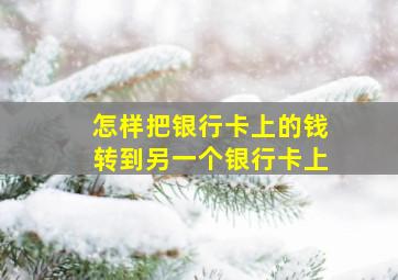 怎样把银行卡上的钱转到另一个银行卡上