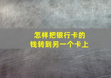 怎样把银行卡的钱转到另一个卡上