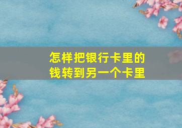 怎样把银行卡里的钱转到另一个卡里