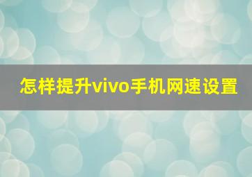 怎样提升vivo手机网速设置