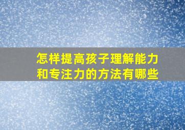 怎样提高孩子理解能力和专注力的方法有哪些