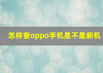 怎样查oppo手机是不是新机