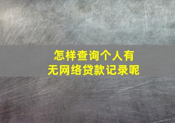 怎样查询个人有无网络贷款记录呢