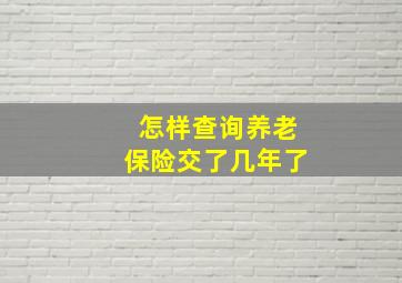 怎样查询养老保险交了几年了