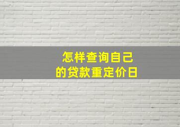 怎样查询自己的贷款重定价日