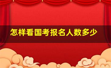 怎样看国考报名人数多少