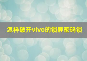 怎样破开vivo的锁屏密码锁