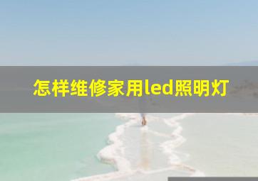 怎样维修家用led照明灯