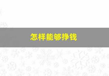 怎样能够挣钱