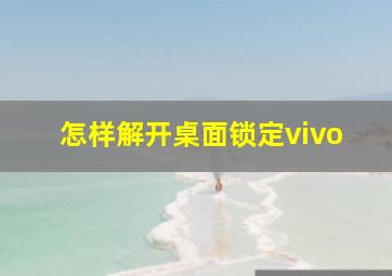 怎样解开桌面锁定vivo