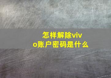 怎样解除vivo账户密码是什么