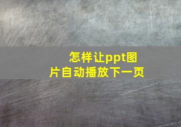 怎样让ppt图片自动播放下一页