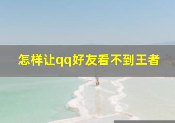 怎样让qq好友看不到王者