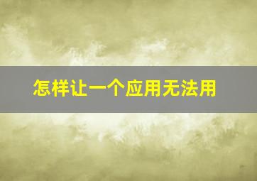 怎样让一个应用无法用