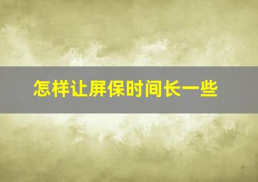 怎样让屏保时间长一些