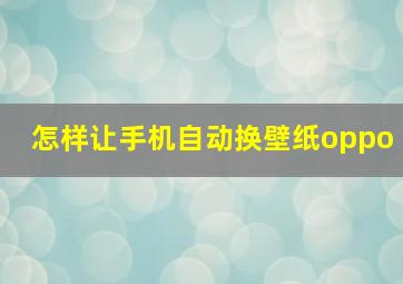 怎样让手机自动换壁纸oppo