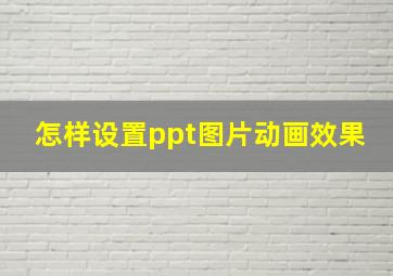 怎样设置ppt图片动画效果