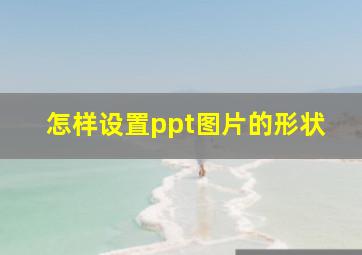 怎样设置ppt图片的形状