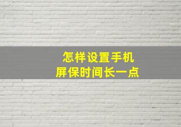 怎样设置手机屏保时间长一点