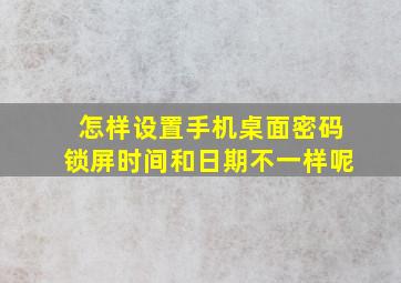 怎样设置手机桌面密码锁屏时间和日期不一样呢