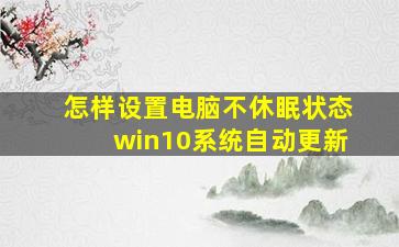 怎样设置电脑不休眠状态win10系统自动更新