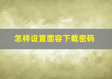 怎样设置面容下载密码