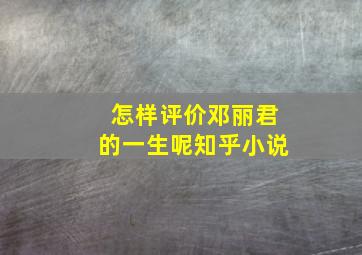 怎样评价邓丽君的一生呢知乎小说