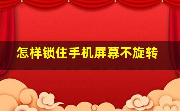 怎样锁住手机屏幕不旋转