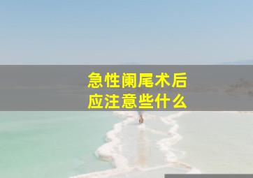 急性阑尾术后应注意些什么