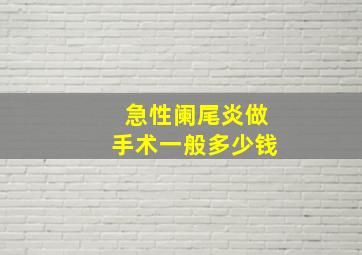 急性阑尾炎做手术一般多少钱