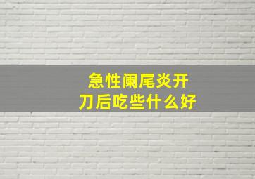 急性阑尾炎开刀后吃些什么好