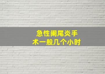 急性阑尾炎手术一般几个小时