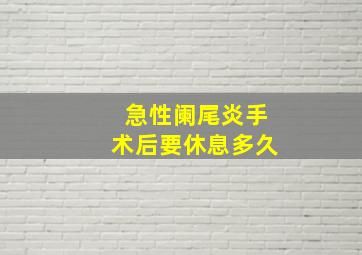 急性阑尾炎手术后要休息多久