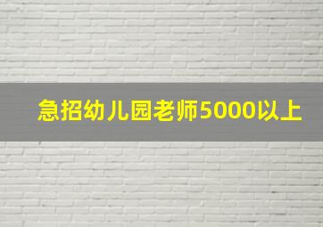 急招幼儿园老师5000以上