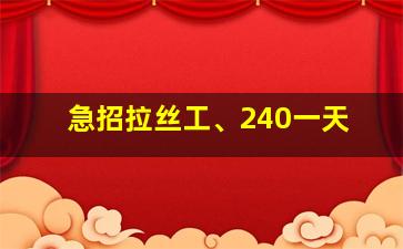 急招拉丝工、240一天