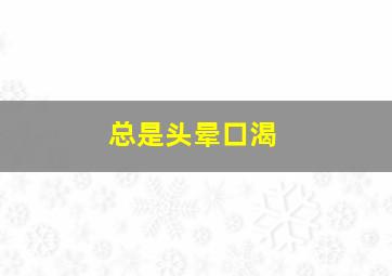 总是头晕口渴