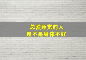 总爱睡觉的人是不是身体不好