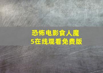 恐怖电影食人魔5在线观看免费版