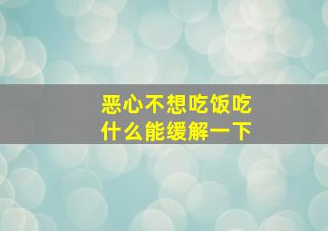 恶心不想吃饭吃什么能缓解一下