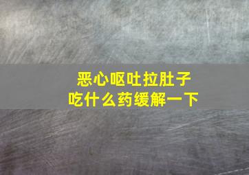 恶心呕吐拉肚子吃什么药缓解一下