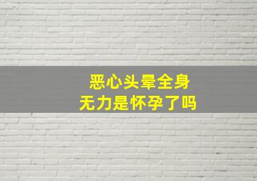 恶心头晕全身无力是怀孕了吗