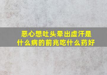 恶心想吐头晕出虚汗是什么病的前兆吃什么药好