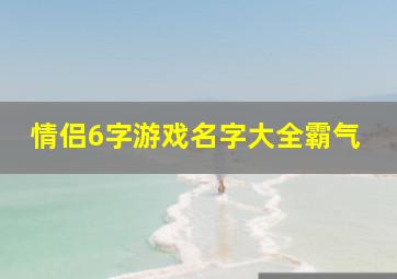 情侣6字游戏名字大全霸气