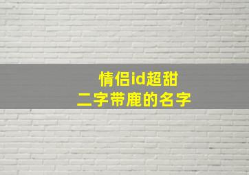 情侣id超甜二字带鹿的名字