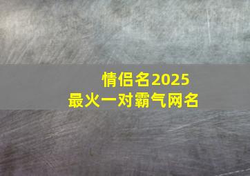 情侣名2025最火一对霸气网名