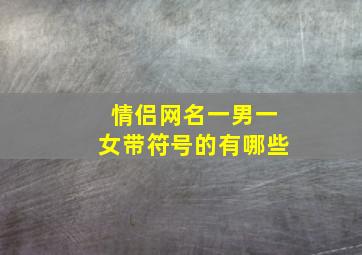 情侣网名一男一女带符号的有哪些