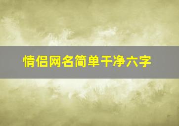 情侣网名简单干净六字