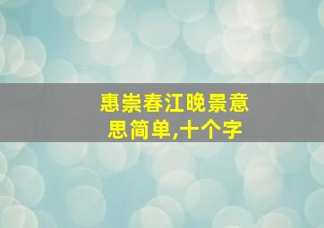 惠崇春江晚景意思简单,十个字