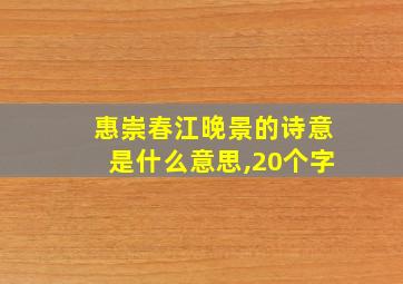 惠崇春江晚景的诗意是什么意思,20个字