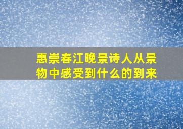 惠崇春江晚景诗人从景物中感受到什么的到来